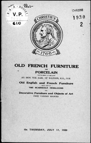 Old French furniture and porcelain, the property of the late Right Honourable the Earl of Balfour [...], the Scarsdale Heirlooms : [vente du 17 juillet 1930]