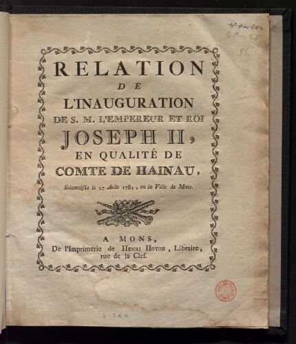 Relation de l'inauguration de Sa Majesté l'Empereur et Roi Joseph II en qualité de comte de Hainaut, solemnisée le 27 août 1781 en la Ville de Mons