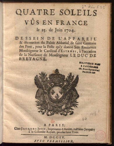 Quatre soleils vus en France le 25 de Juin 1704 : Dessin de l'appareil et décoration du Palais Abbatial de Saint-Germain-des-Prés [...] à l'occasion de la Naissance de Monseigneur le Duc de Bretagne