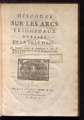 Discours sur les Arcs Triomphaux dressés en la ville d'Aix, à l'heureuse arrivée de Monseigneur le Duc de Bourgogne, et de Monseigneur le Duc de Berry