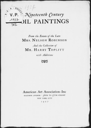 Nineteenth century oil paintings from the estate of the late Mrs. Nelson Robinson and the collection of Mr. Harry Toplitt [...] : [vente du 5 mai 1927]