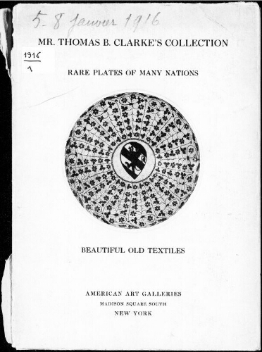 Thomas B. Clarke's remarkable gathering of rare plates of many nations and beautiful old textiles […] : [vente du 5 au 8 janvier 1916]