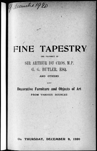 Fine Tapestry the Property of Sir Arthur du Cros, M.P., G. G. Butler, Esq., and Others [...] : [vente du 9 décembre 1920]