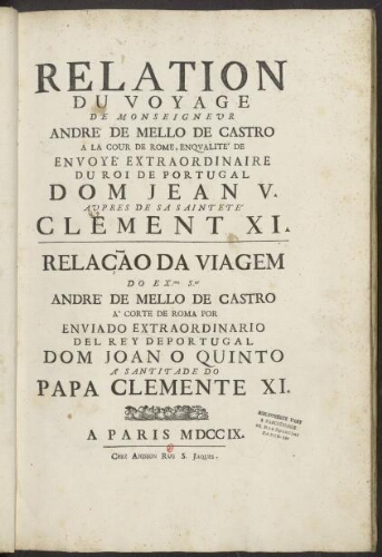 Relation du voyage de monseigneur André de Mello de Castro à la cour de Rome, en qualité d'envoyé extraordinaire du roi de Portugal Dom Jean V auprès de Sa Sainteté Clément XI