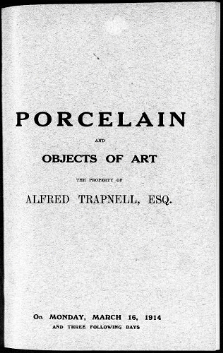  Porcelain and objects of art, the property of Alfred Trapnell, Esq. : [vente du 16 au 19 mars 1914]